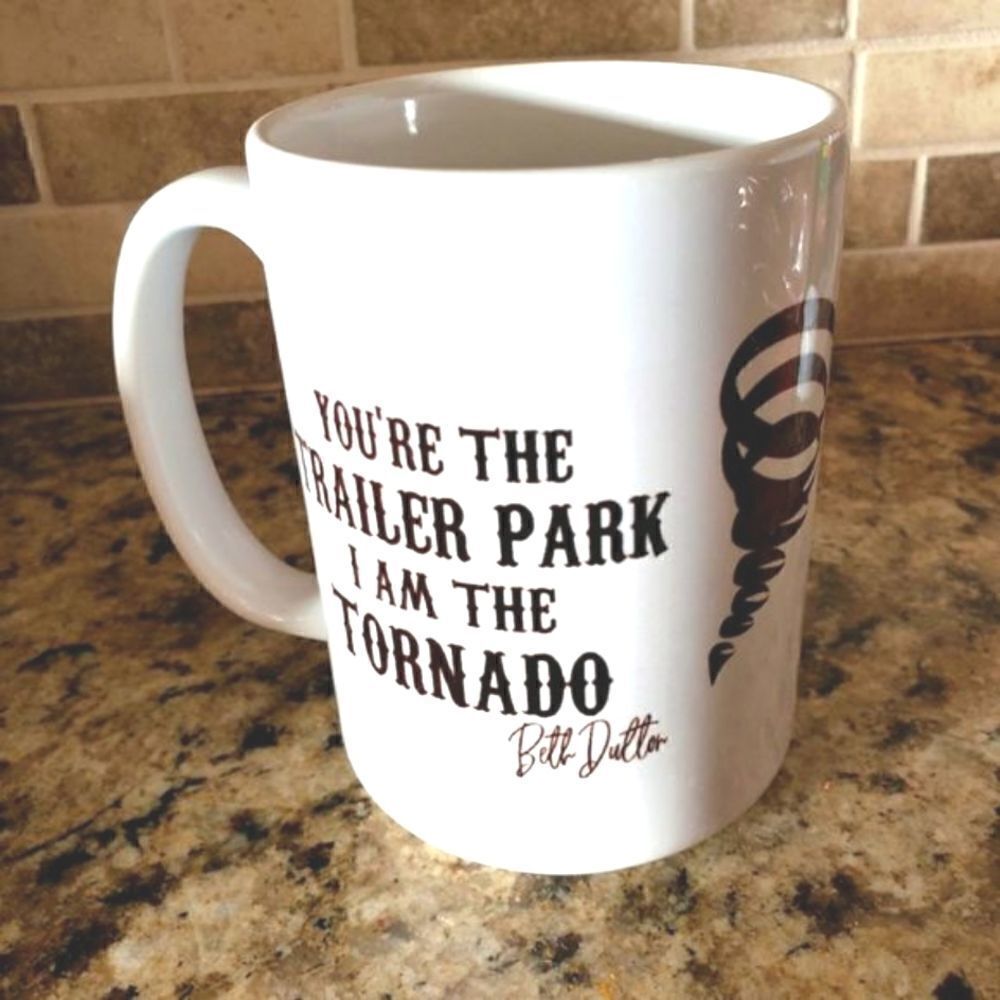 Coffee Mug, Beth Dutton, You're the trailer park, I'm the tornado.